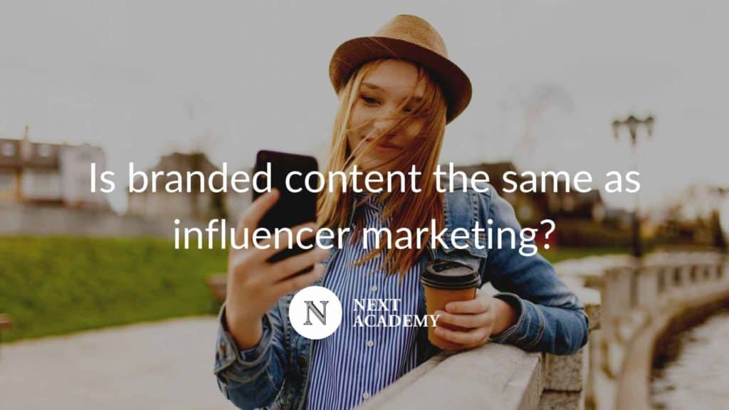 Is Branded Content The Same As Influencer Marketing? - NEXT Academy